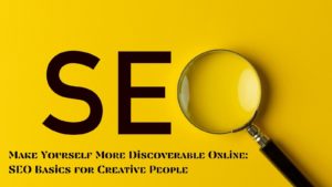 Make Yourself More Discoverable Online: SEO Basics for Creative People